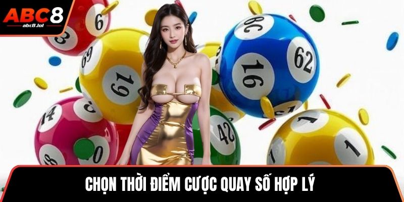 Chọn thời điểm cược quay số hợp lý 