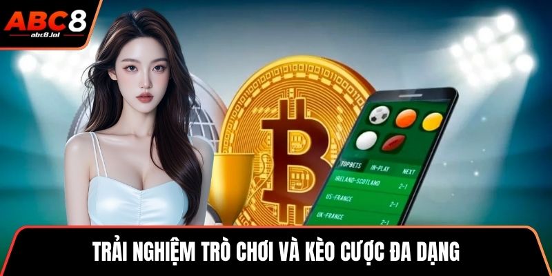 Trải nghiệm trò chơi và kèo cược đa dạng