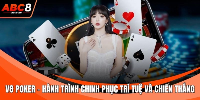 V8 Poker – Hành Trình Chinh Phục Trí Tuệ Và Chiến Thắng V8 Poker
